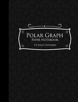 Paperback Polar Graph Paper Notebook: 1/2 Inch Centered: Technical Sketchbook For Engineers and Designers, Black Cover, 8.5 x 11, 100 pages Book