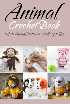 Paperback Animal Crochet Book: 8 Cute Animal Patterns and Easy to Do: Gift Ideas for Holiday Book