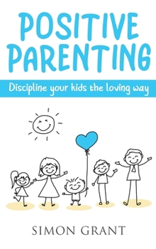 Hardcover Positive Parenting: Discipline Your Kids the Loving Way Book