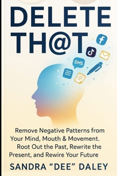 Paperback Delete Th@t: REMOVE Negative Patterns from Your Mind, Mouth & Movement. ROOT-OUT The Past, REWRITE The Present and REWIRE Your Future Book
