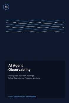 Paperback AI Agent Observability: Tracing, State Inspection, Tool Logs, Failure Diagnosis, and Production Monitoring Book