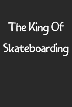 The King Of Skateboarding: Lined Journal, 120 Pages, 6 x 9, Funny Skateboarding Gift Idea, Black Matte Finish (The King Of Skateboarding Journal)