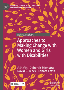 Approaches to Making Change with Women and Girls with Disabilities (Palgrave Studies in Disability and International Development)