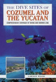 Paperback The Dive Sites of Cozumel, Cancun and the Mayan Riviera: Comprehensive Coverage of Diving and Snorkeling Book