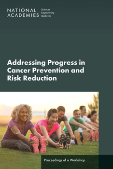 Advancing Progress in Cancer Prevention and Risk Reduction: Proceedings of a Workshop