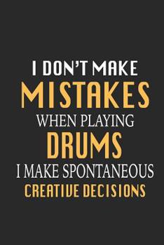 Paperback I Don't Make Mistakes When Playing Drums I Make Spontaneous Creative Decisions: Funny Blank Lined Journal Notebook, 120 Pages, Soft Matte Cover, 6 X 9 Book