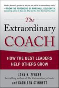Hardcover The Extraordinary Coach: How the Best Leaders Help Others Grow Book