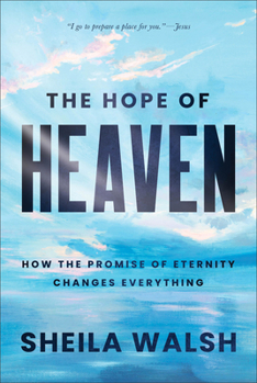 Hardcover The Hope of Heaven: How the Promise of Eternity Changes Everything Book