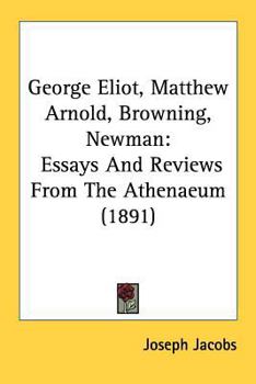 George Eliot, Matthew Arnold, Browning, Newman: Essays And Reviews From The Athenaeum