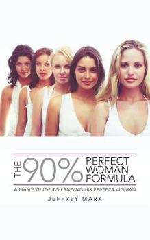 Paperback The 90% Perfect Woman Formula: A Man's Guide to Landing His Perfect Woman Book