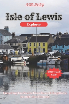 Paperback Isle of Lewis Explorer 2025: Everything You Need to Know for an Unforgettable Scottish Island Retreat Book