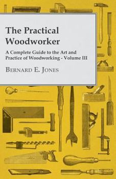 Paperback The Practical Woodworker - A Complete Guide to the Art and Practice of Woodworking - Volume III Book