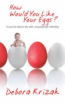 Paperback How Would You Like Your Eggs?: A Journal about Life with Unexplained Infertility Book