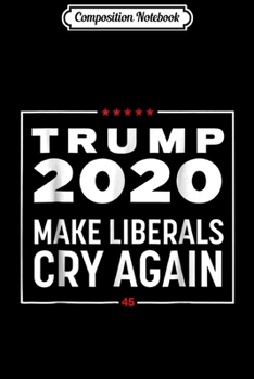 Composition Notebook: Trump 2020 Make Liberals Cry Again Mental Disorder  Journal/Notebook Blank Lined Ruled 6x9 100 Pages