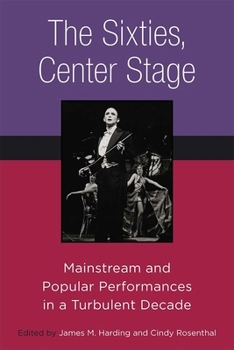 Paperback The Sixties, Center Stage: Mainstream and Popular Performances in a Turbulent Decade Book