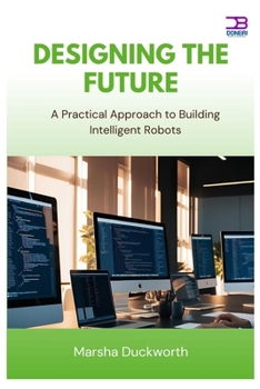 Paperback Designing the Future: A Practical Approach to Building Intelligent Robots Book