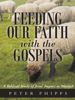 Paperback Feeding Our Faith with the Gospels: A Biblical Study of Jesus' Impact as Messiah Book