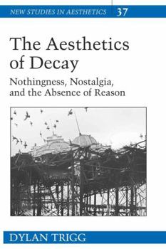 Hardcover The Aesthetics of Decay: Nothingness, Nostalgia, and the Absence of Reason Book