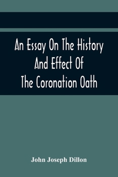 An Essay on the History and Effect of the Coronation Oath: Including Observations on a Bill Recently Submitted to the Consideration of the House of Commons
