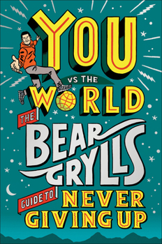 Hardcover You Vs the World: The Bear Grylls Guide to Never Giving Up Book