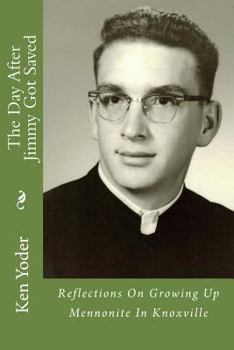 Paperback The Day After Jimmy Got Saved: Reflections On Growing Up Mennonite In Knoxville Book