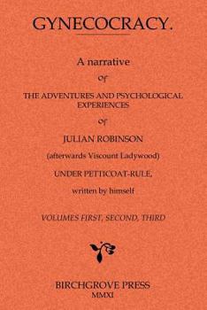 Paperback Gynecocracy. A narrative of the Adventures and Psychological Experiences of Julian Robinson (afterwards Viscount Ladywood) Under Petticoat-Rule, writt Book