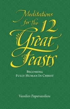 Paperback Meditations for the Twelve Great Feasts: Becoming Fully Human in Christ Book