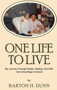 One Life To Live: My Journey Through Health, Healing, And Faith -Surviving Stage 4 Cancer