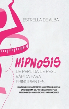 Hardcover Hipnosis de p?rdida de peso r?pida para principiantes: Una gu?a a prueba de tontos sobre c?mo aumentar la autoestima, quemar grasa, perder peso r?pida [Spanish] Book