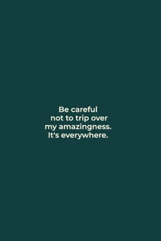 Paperback Be careful not to trip over my amazingness. It's everywhere.: funny notebook and journal Wide Ruled 6x9 120 Pages. Book