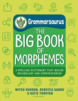 Grammarsaurus - The Big Book of Morphemes: A Spelling Dictionary That Builds Vocabulary and Comprehension