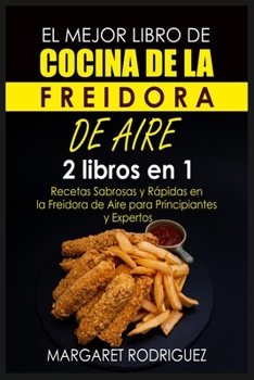 Paperback El Mejor Libro de Cocina de la Freidora de Aire: 2 libros en 1: Recetas Sabrosas y Rápidas en la Freidora de Aire para Principiantes y Expertos [Spanish] Book