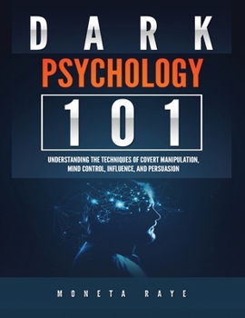 Paperback Dark Psychology 101: Understanding the Techniques of Covert Manipulation, Mind Control, Influence, and Persuasion Book