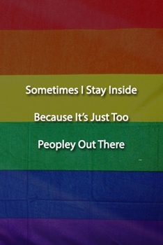 Paperback Sometimes I Stay Inside Because It's Just Too Peopley Out There Notebook: Lined Journal, 120 Pages, 6 x 9 inches, Lovely Gift, Soft Cover, Rainbow Fla Book