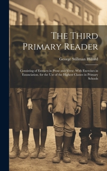 The Third Primary Reader: Consisting of Extracts in Prose and Verse. With Exercises in Enunciation. for the Use of the Highest Classes in Primary Schools