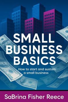 Paperback Small Business Basics: How to Start and Sustain a Small Business Book