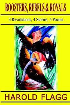 Paperback Roosters, Rebels & Royals: 3 Revolutions, 4 Stories, 5 Poems Book
