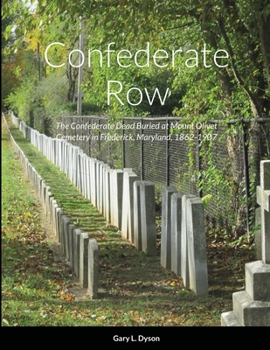 Paperback Confederate Row: The Confederate Dead Buried at Mount Olivet Cemetery in Frederick, Maryland, 1862-1907 Book