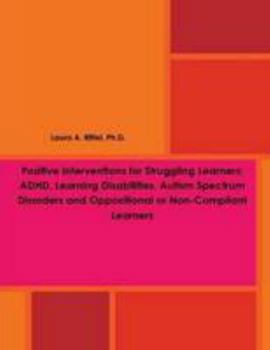 Paperback Positive Interventions for Struggling Learners: Adhd, Learning Disabilities, Autism Spectrum Disorders and Oppositional or Non-Compliant Learners Book