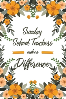 Sunday School Teachers Make A Difference: 6x9" Lined Floral Notebook/Journal Appreciation Gift Idea For Sunday School Teachers