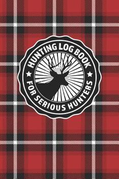 Hunting Log Book For Serious Hunters: Vintage Red Plaid Themed Logbook Journal and Notebook (58 Unique Hunting Trips) All Types of Hunting Including Big Game Moose Elk Caribou Bear Bison