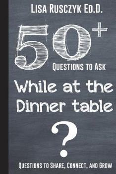 Paperback 50+ Questions to Ask While at the Dinner Table: Questions to Share, Connect, and Grow Book