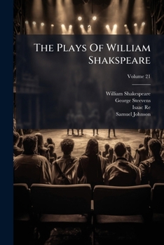 Paperback The Plays Of William Shakspeare: In Twenty-one Volumes. With The Corrections And Illustrations Of Various Commentators. To Which Are Added Notes; Volu Book