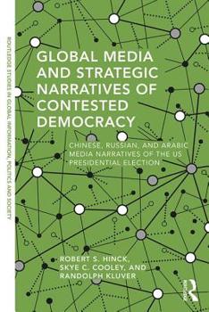 Paperback Global Media and Strategic Narratives of Contested Democracy: Chinese, Russian, and Arabic Media Narratives of the Us Presidential Election Book