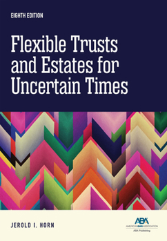 Paperback Flexible Trusts and Estates for Uncertain Times, Eighth Edition Book