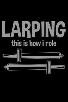 Notebook: Larping This is How I Role LARP Live Action Role Player Black Lined Journal Writing Diary - 120 Pages 6 x 9