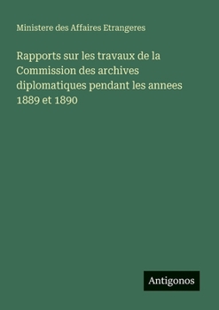 Rapports sur les travaux de la Commission des archives diplomatiques pendant les annees 1889 et 1890 (French Edition)