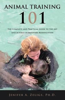 Paperback Animal Training 101: The Complete and Practical Guide to the Art and Science of Behavior Modification Book