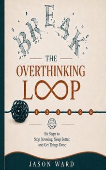 Paperback Break the Overthinking Loop: Six Steps to Stop Stressing, Sleep Better, and Get Things Done Book