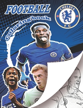 Chelsea Football Team Coloring Book: A soccer coloring book for all you soccer fans , for Adults and Kids